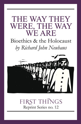The Way They Were, The Way We Are: Bioethics &amp; the Holocaust