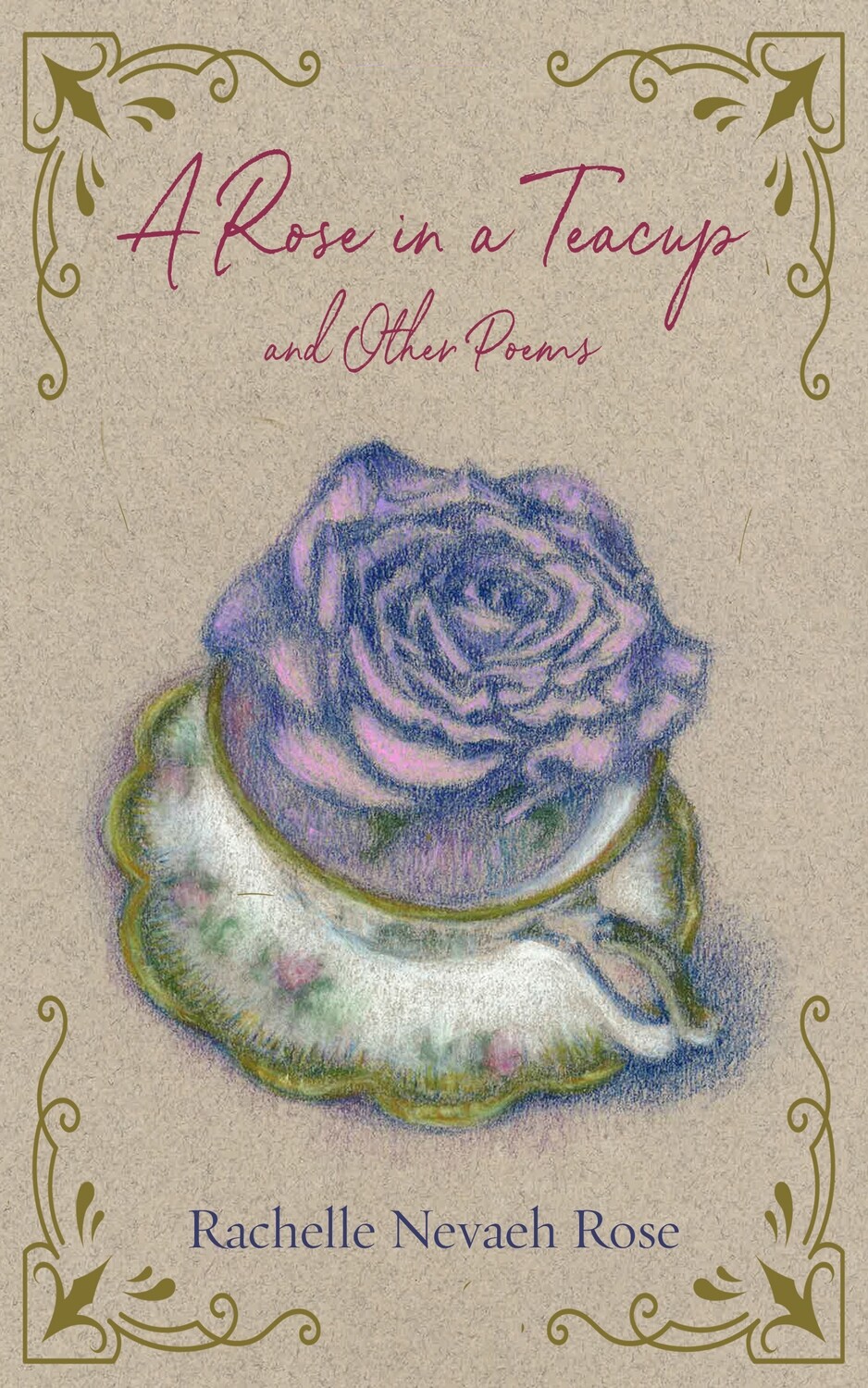PRE-ORDER: The Rose In a Teacup and Other Poems by Rachelle Nevaeh Rose