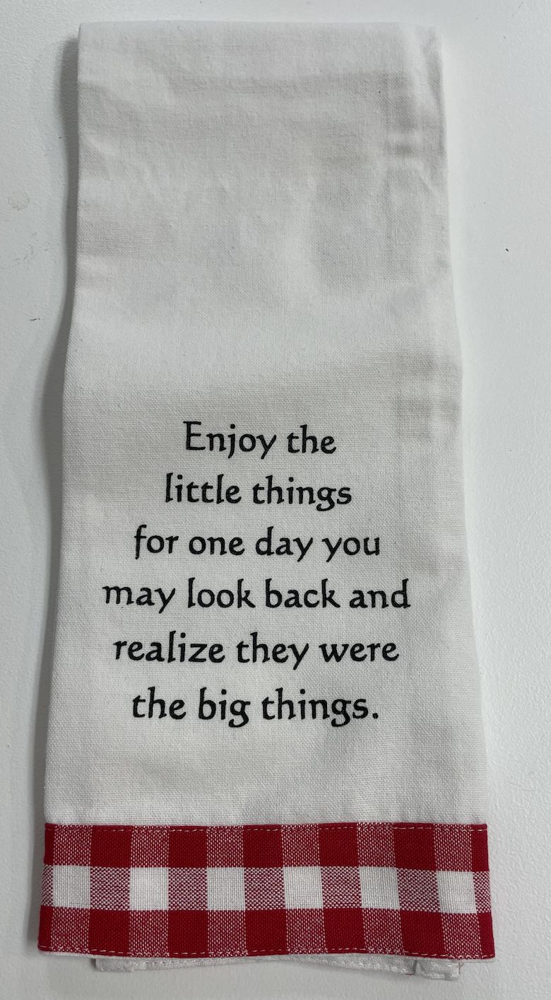 Enjoy the Little Things for one day you may look back and realize they were the Big Things