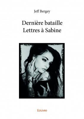 Dernière Bataille - Lettres à Sabine - Aux éditions EDILIVRE.