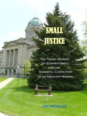 Small Justice: The Tragic Murder of Stephen Small and the Shameful Conviction of an Innocent Woman