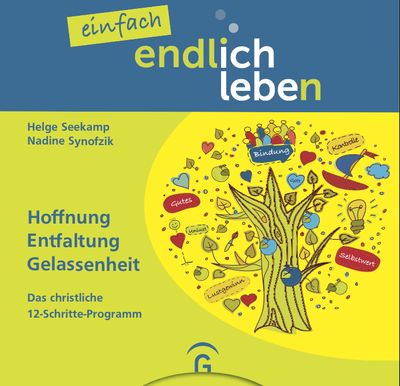 »Einfach endlich Leben!« Hoffnung. Entfaltung. Gelassenheit. Das christliche 12-Schritte-Programm