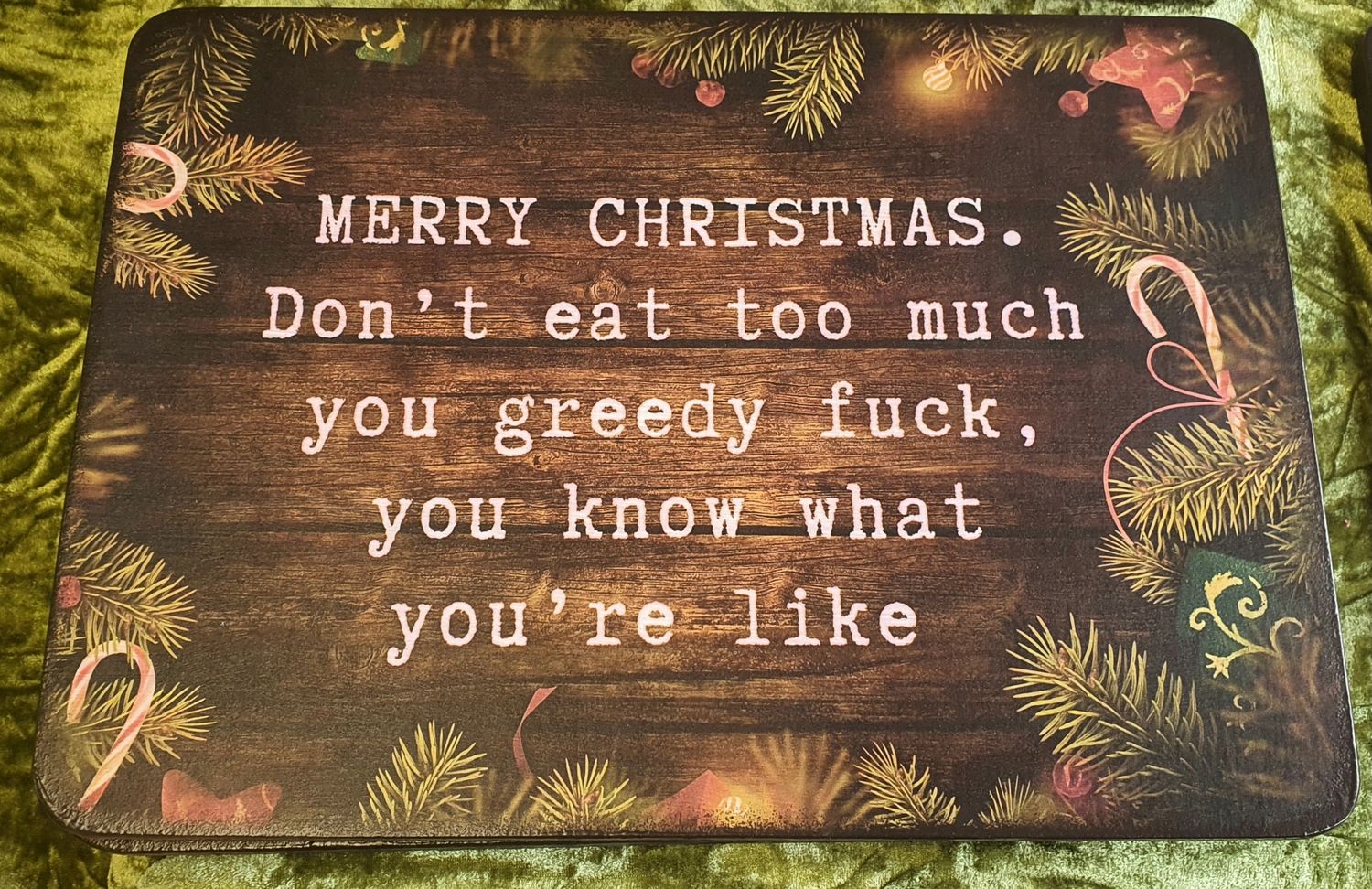 Happy Christmas. Don’t eat too much you greedy Fuck.
