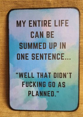 My Life summed up - Well that didn&#39;t go as Fucking Planned