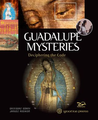 Guadalupe Mysteries - Deciphering the Code (Gorny &amp; Rosikon)