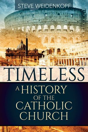      Timeless A History of the Catholic Church (Weidenkopf)