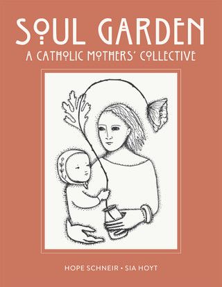 Soul Garden A Catholic Mothers&#39; Collective (Schneir and Hoyt)