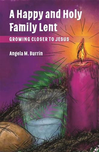      A Happy and Holy Family Lent Growing Closer to Jesus (Burrin)