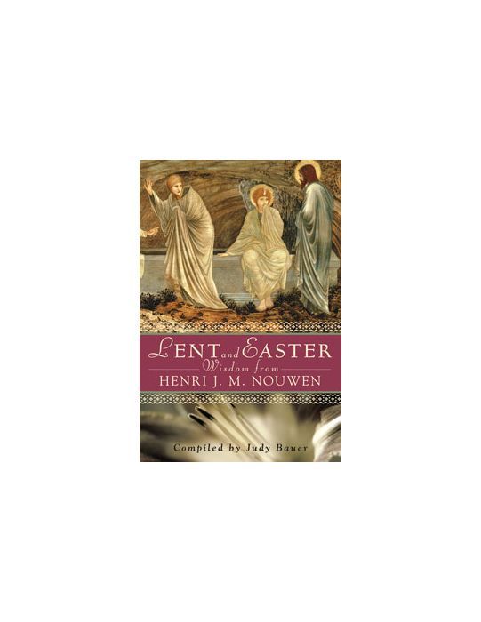      Lent and Easter Wisdom from Henri J. M. Nouwen