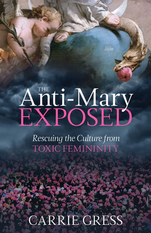 2684 - Anti-Mary Exposed Rescuing the Culture from Toxic Femininity, The (Gress)