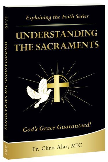       Explaining the Faith: Understanding the Sacraments (Alar)