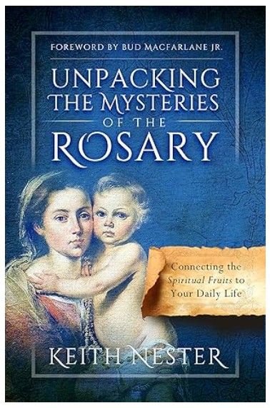 Unpacking the Mysteries of the Rosary Connecting the Spiritual Fruits to Your Daily Life (Nester)