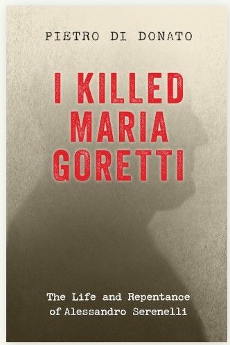I Killed Maria Goretti; The Life and Repentance of Alessandro Serenelli (Di Donato)