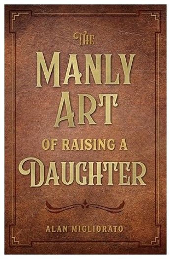 Manly Art of Raising a Daughter, The (Migliorato)