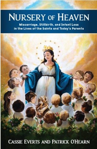 Nursery of Heaven:  Miscarriage, Stillbirth and Infant Loss in the Lives of the Saints and Today&#39;s Parents (Everts and O&#39;Hearn)