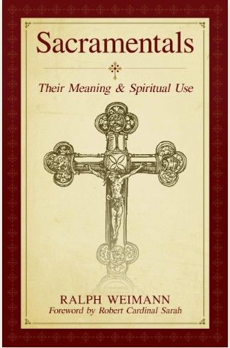 Sacramentals:  Their Meaning &amp; Spiritual Use (Weimann)