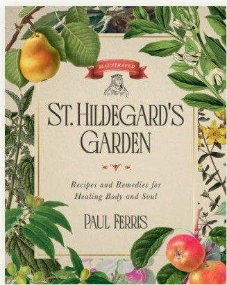 St. Hildegard&#39;s Garden: Recipes and Remedies for Healing Body and Soul  (Ferris)
