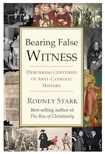       Bearing False Witness:  Debunking Centuries of Anti-Catholic History (Stark)