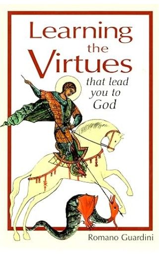 Learning The Virtues - That Lead You To God (Guardini)