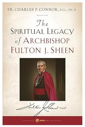 Spiritual Legacy of Archbishop Fulton J Sheen (Connor)