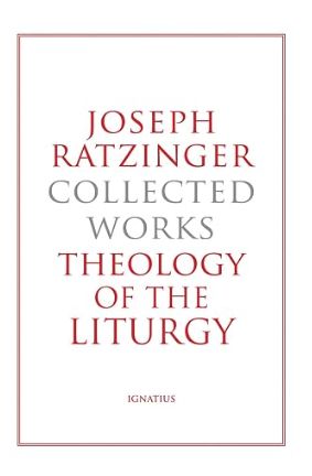 Joseph Ratzinger Collected Works - Theology of the Liturgy (Benedict-Ratzinger)