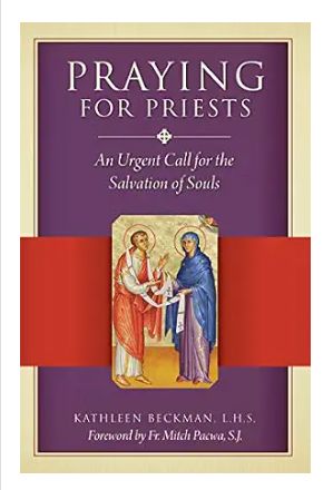 Praying for Priests An Urgent Call for the Salvation of Souls  (Beckman)