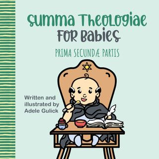        Summa Theologiae for Babies: Prima Secundae Partis (Gulick)