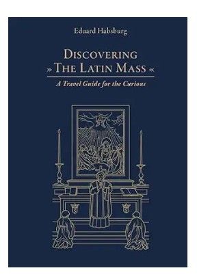 Discovering the Latin Mass (Habsburg)