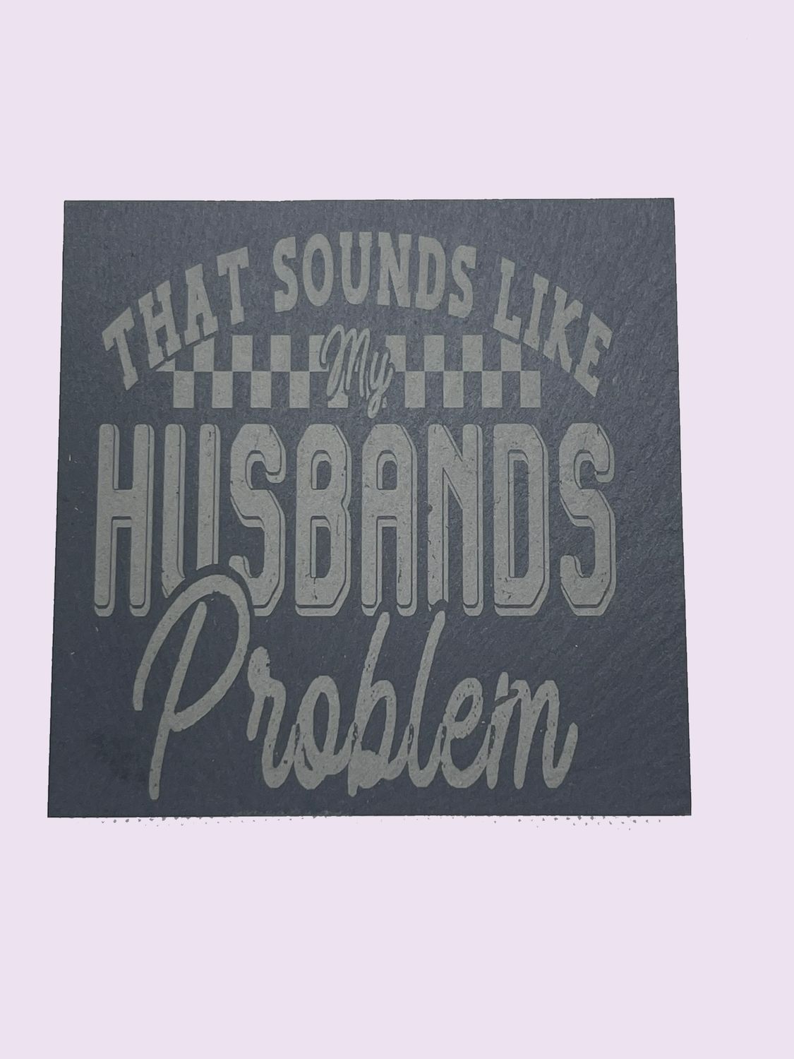 Slate Coaster - Sounds Like My Husband&#39;s Problem