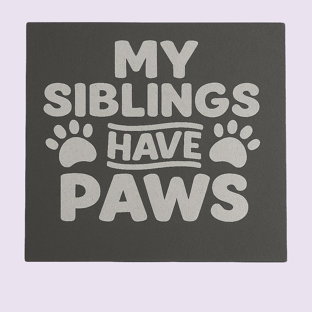 My Siblings have Paws Slate Coaster