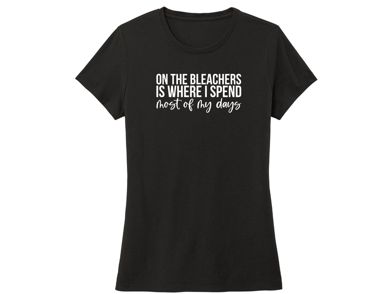 Ladies Cut T-shirt - On The Bleachers is Where I Spend Most of My Days