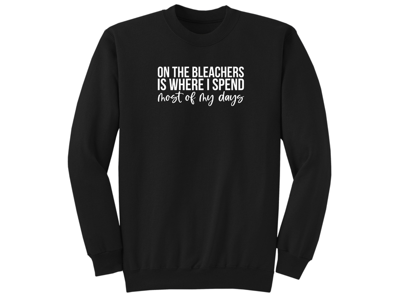 Unisex Crew OR Hooded Sweatshirt - On The Bleachers is Where I Spend Most of My Days