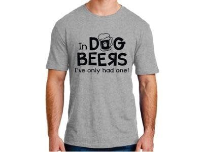 Dog Speak T-Shirt In Dog Beers I&#39;ve Only Had One S (Final Sale)
