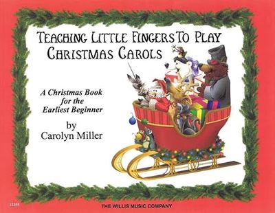 Teaching Little Fingers to Play Christmas Carols A Christmas Book for the Earliest Beginner arr. Carolyn Miller Early Elementary Level