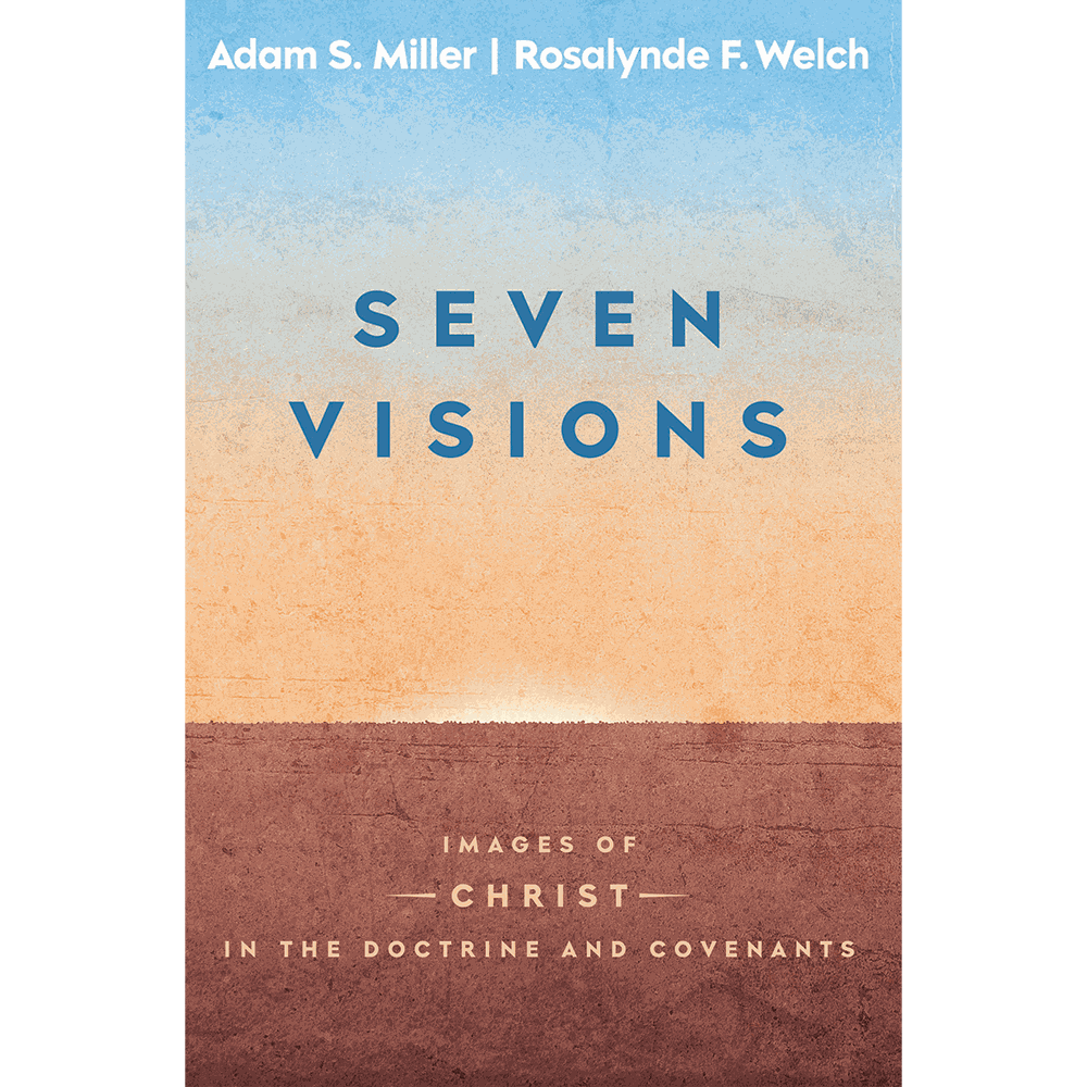 SEVEN VISIONS: Images of Christ in the Doctrine &amp; Covenants