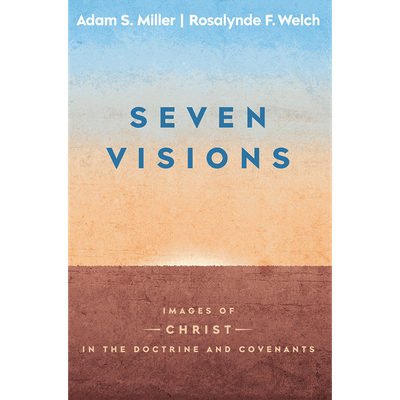 SEVEN VISIONS: Images of Christ in the Doctrine &amp; Covenants