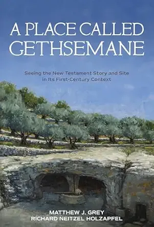 A PLACE CALLED GETHSEMANE:Seeing the New Testament Story &amp; Site in Its First-Century Context