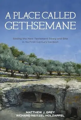 A PLACE CALLED GETHSEMANE:Seeing the New Testament Story &amp; Site in Its First-Century Context