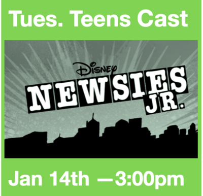 TICKETS: Tues. Teens Cast Newsies (3 max tix per student) Saturday, Jan 14th, 3:00pm
