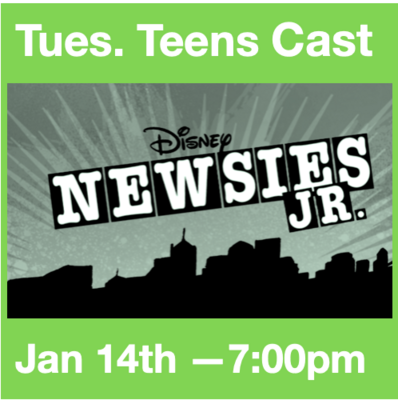 TICKETS: Tues. Teens Cast Newsies (3 max tix per student) Saturday, Jan 14th, 7:00pm