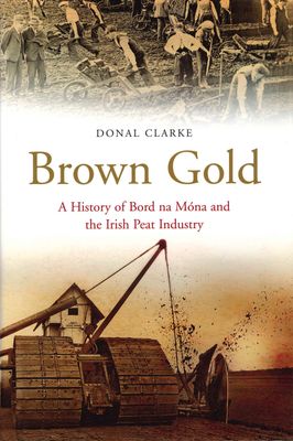 Brown Gold - A History of Bord na Móna and the Irish Peat Industry 2010