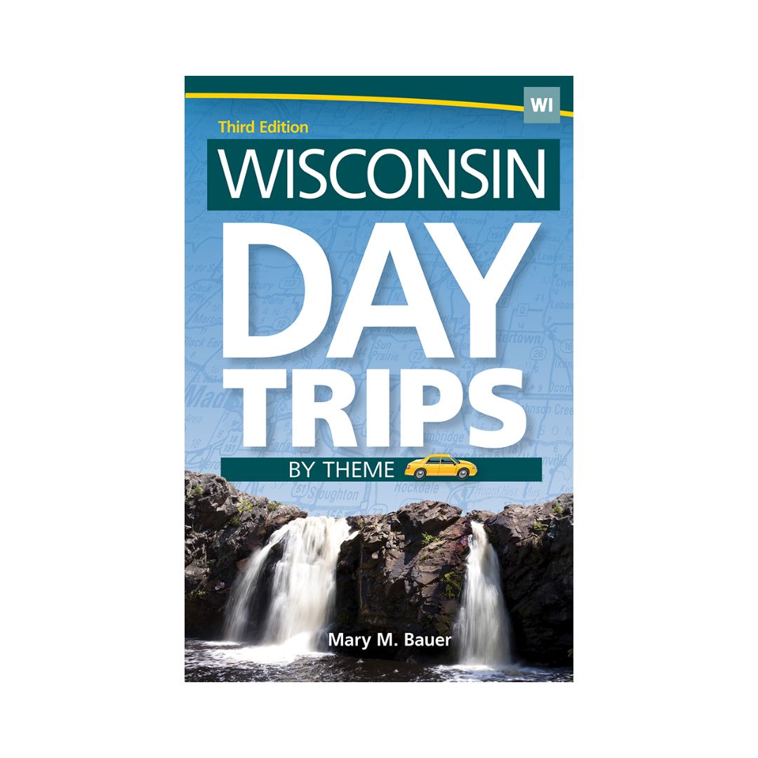 Wisconsin Day Trips by Theme Third Edition