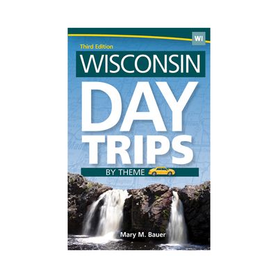 Wisconsin Day Trips by Theme Third Edition