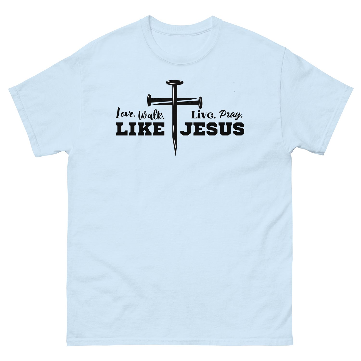 Love, Walk, Pray, Live Like Jesus T-shirt