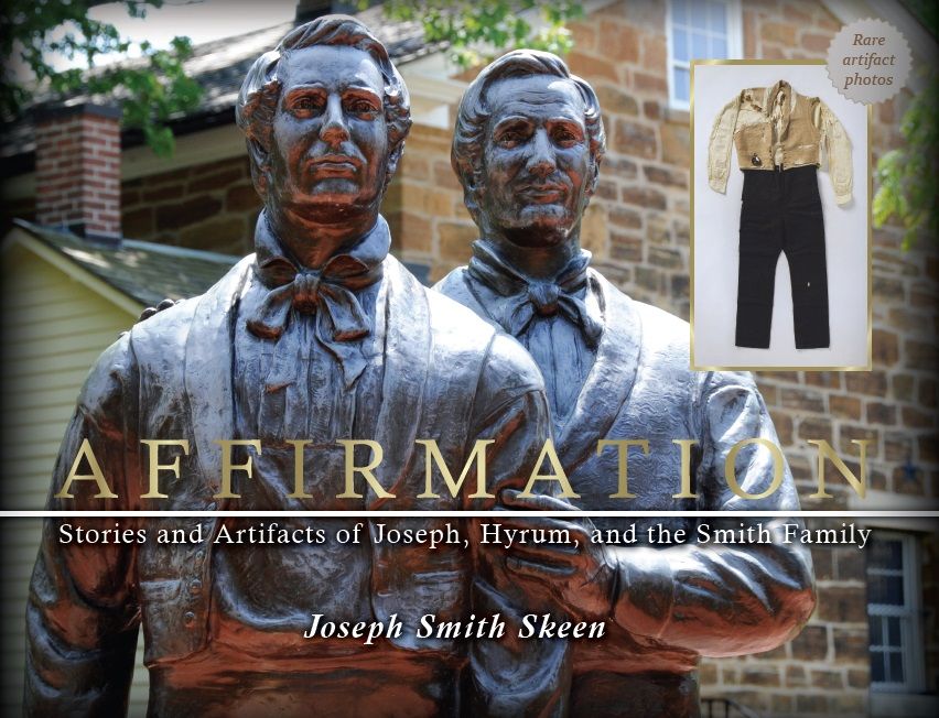 AFFIRMATION : Stories and Artifacts of Joseph, Hyrum, and the Smith Family