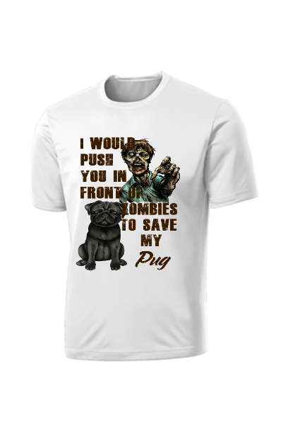 I Would Push You in Front of Zombies to Save My Pug Shirt