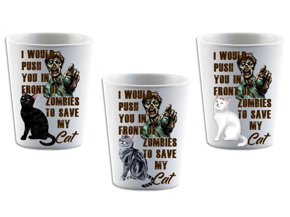 I Would Push You in Front of Zombies to Save My Cat Shot Glass
