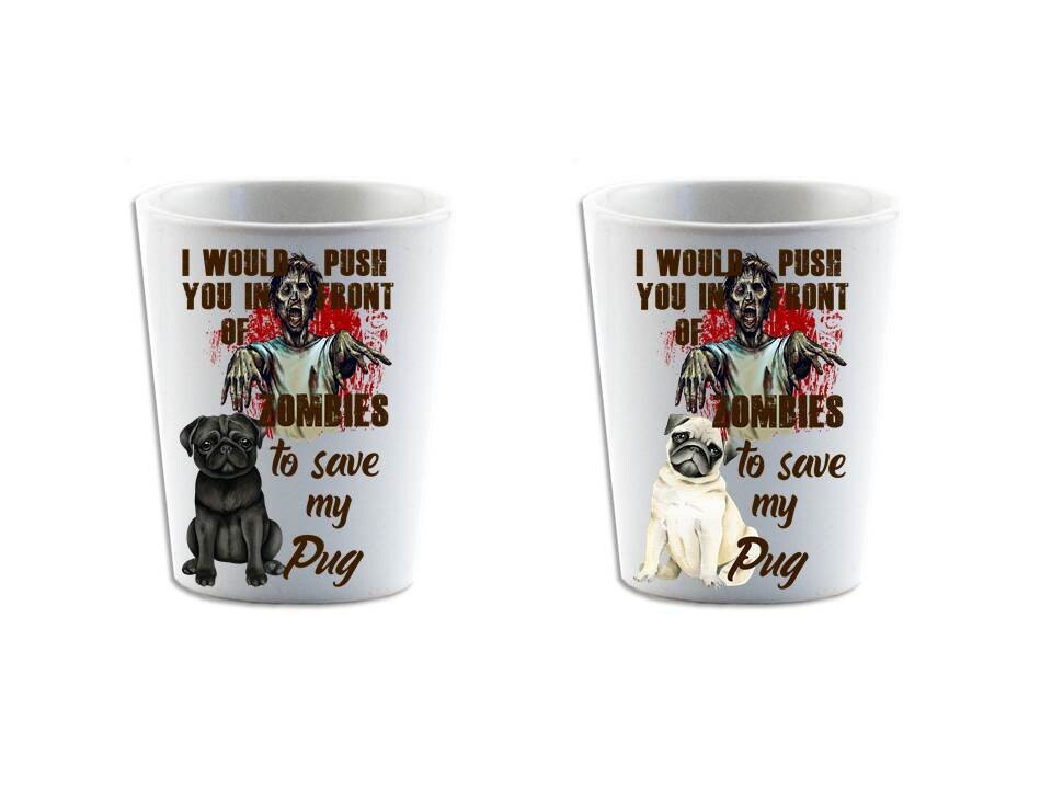 I Would Push You in Front of Zombies to Save My Pug Shot Glass
