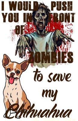 I Would Push You in Front of Zombies to Save My Chihuahua Shirt