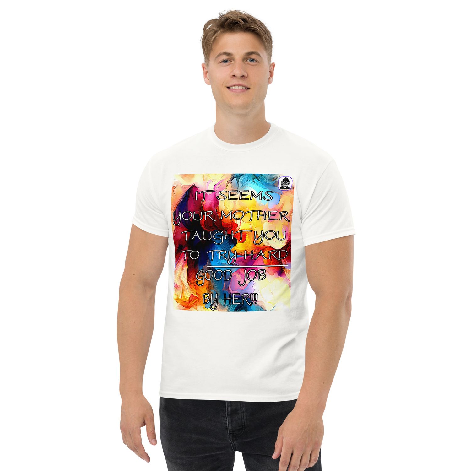 You&#39;re mother tried to teach you to be a try hardUnisex classic tee